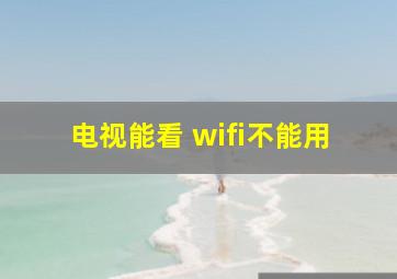 电视能看 wifi不能用